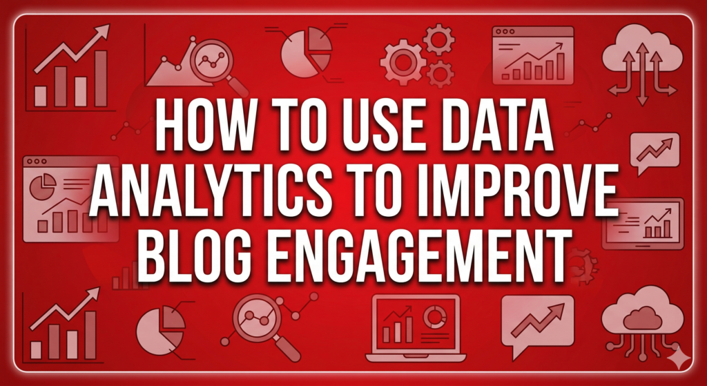 How to Use Data Analytics to Improve Blog Engagement