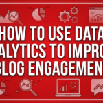 How to Use Data Analytics to Improve Blog Engagement